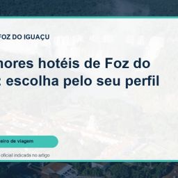 Capa do guia: 10 melhores hotéis de Foz do Iguaçu: escolha pelo seu perfil