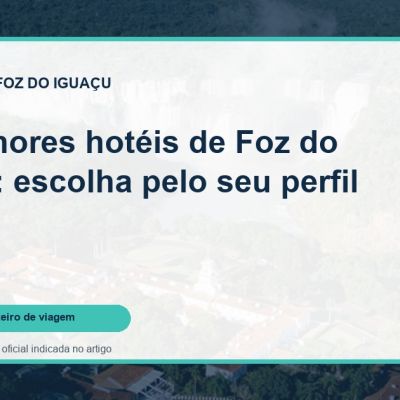 Capa do guia: 10 melhores hotéis de Foz do Iguaçu: escolha pelo seu perfil